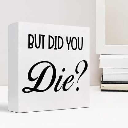 But Did You Die Funny Office Wood Block Sign Desk Decor,Inspirational Wooden Box Plaque Sign Desk Decor for Home Gym Office Shelf Table Decorations