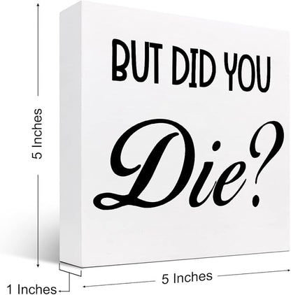 But Did You Die Funny Office Wood Block Sign Desk Decor,Inspirational Wooden Box Plaque Sign Desk Decor for Home Gym Office Shelf Table Decorations