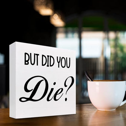 But Did You Die Funny Office Wood Block Sign Desk Decor,Inspirational Wooden Box Plaque Sign Desk Decor for Home Gym Office Shelf Table Decorations
